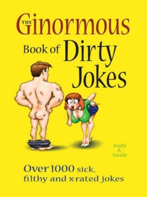 The Ginormous Book of Dirty Jokes Over 1,000 Sick, Filthy and X-Rated Jokes – Rudy A. Swale – eBook