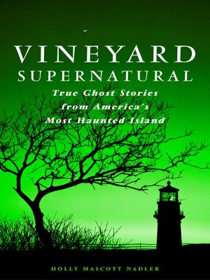 Vineyard Supernatural – True Ghost Stories from America’s Most Haunted Island – Holly Nadler – eBook